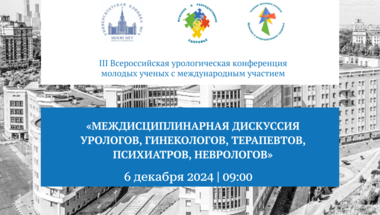 III Всероссийская урологическая конференция молодых ученых c международным участием «Междисциплинарная дискуссия урологов, гинекологов, терапевтов, психиатров, неврологов»